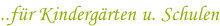 ..für Kindergärten u. Schulen